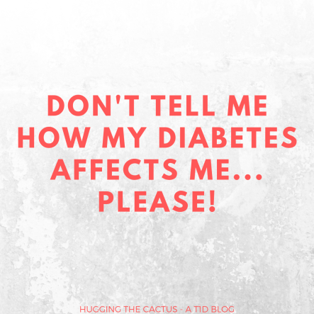 please, don't tell me how my diabetes affects me