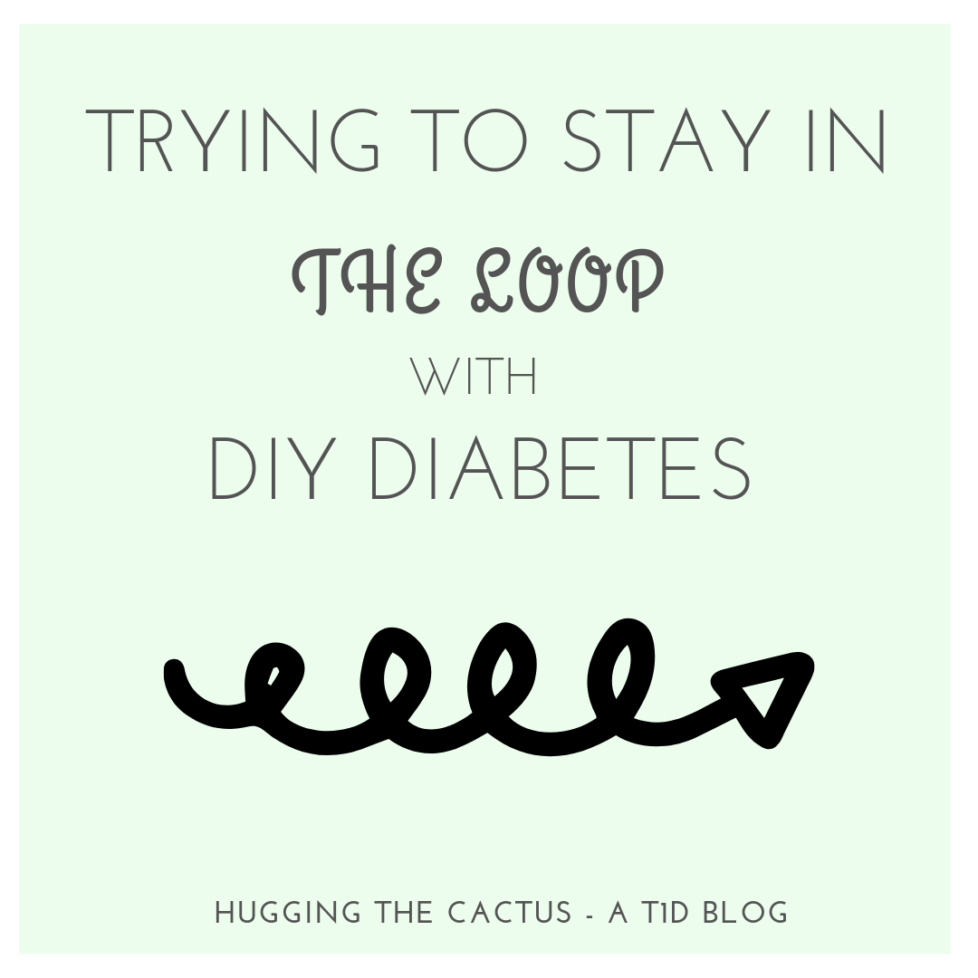 TRYING TO STAY IN THE LOOP WITH DIY DIABETES