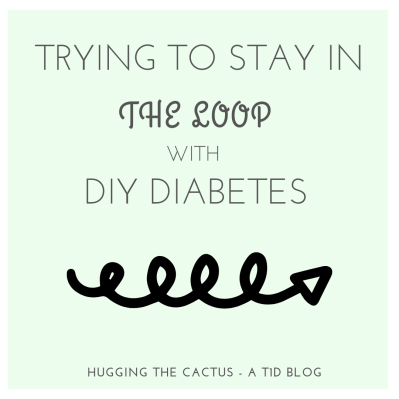 TRYING TO STAY IN THE LOOP WITH DIY DIABETES