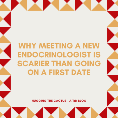 Why Meeting a New Endocrinologist is Scarier Than Going on a First Date