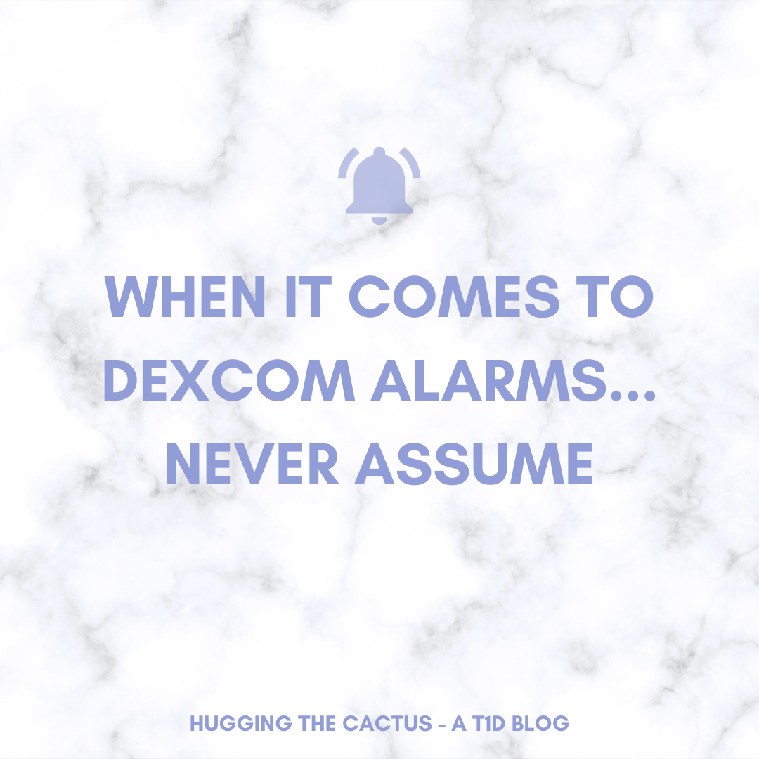 When it Comes to Dexcom Alarms...Never Assume