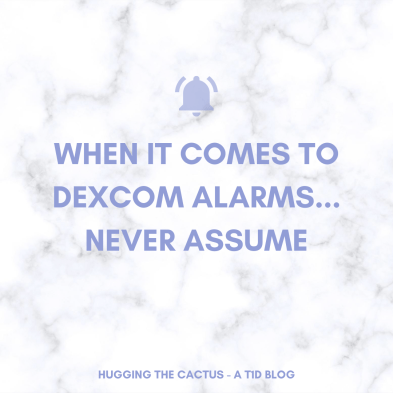 When it Comes to Dexcom Alarms...Never Assume